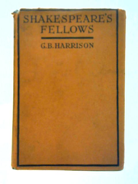 Shakespeare's Fellows: Being a Brief Chronicle of the Shakespearean Age von G. B. Harrison