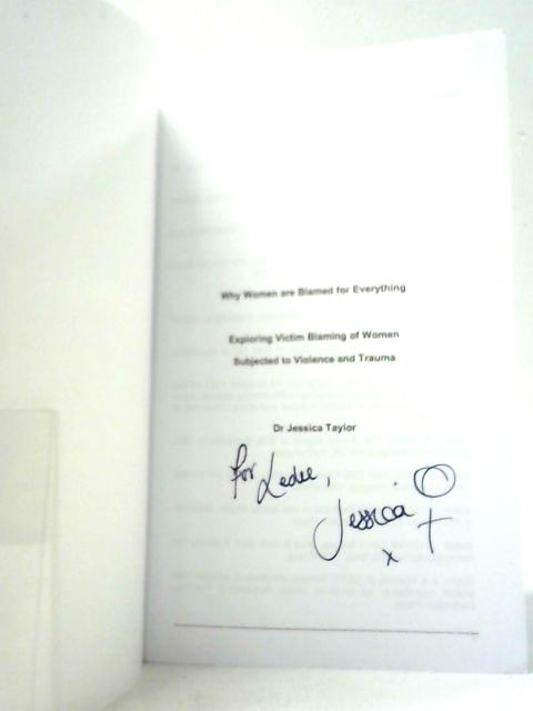 Why Women Are Blamed For Everything: Exploring Victim-Blaming of Women Subjected to Violence and Trauma By Dr Jessica Taylor