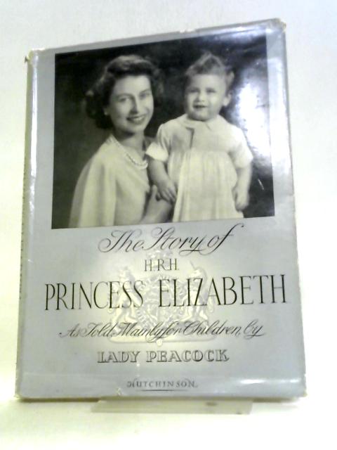 The Story of H.R.H. Princess Elizabeth Duchess of Edinburgh By Lady Peacock