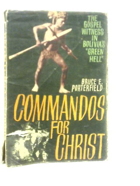 Commandos for Christ: The Gospel Witness in Bolivia's "Green Hell" By Bruce E.Porterfield