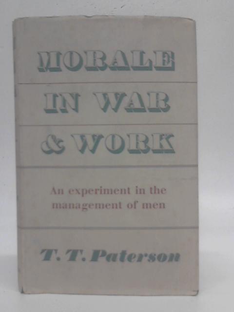 Morale In War And Work: An Experiment In The Management Of Men von T.T. Paterson