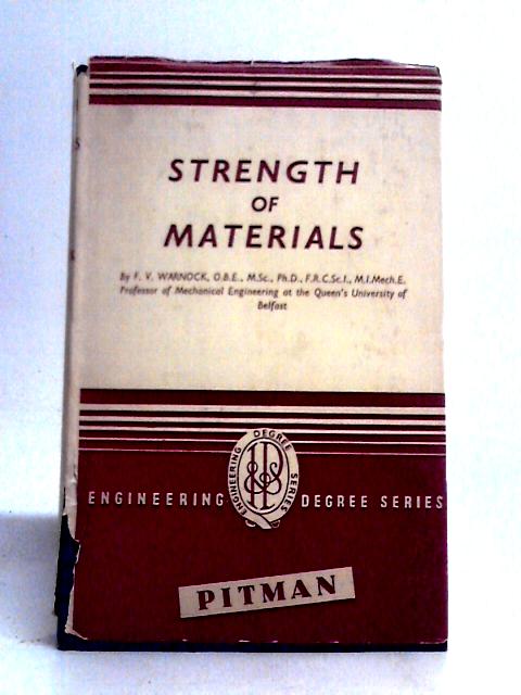 Strength of Materials; a Textbook Covering the Syllabuses of the B. Sc. (Eng. ) , I. C. E. , and I. Mech. E. Examinations in This Subject By Frederick Victor Warnock