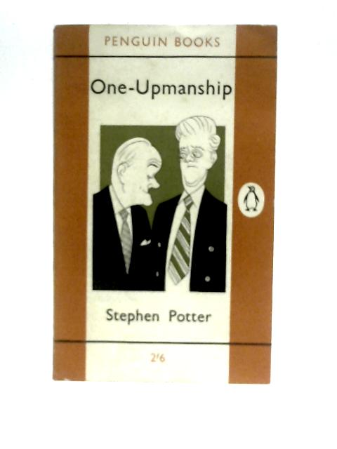 One-upmanship: Being Some Account Of The Activities And Teaching Of The Lifemanship Correspondence College Of One-upness And Gameslifemastery By Stephen Potter