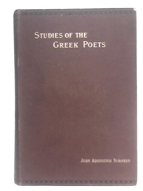 Studies of the Greek Poets, Vol. I By John Addington Symonds