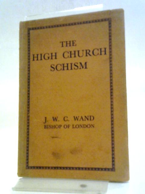 The High Church Schism. Four Lectures On The Nonjurors. By J.W.C. Wand