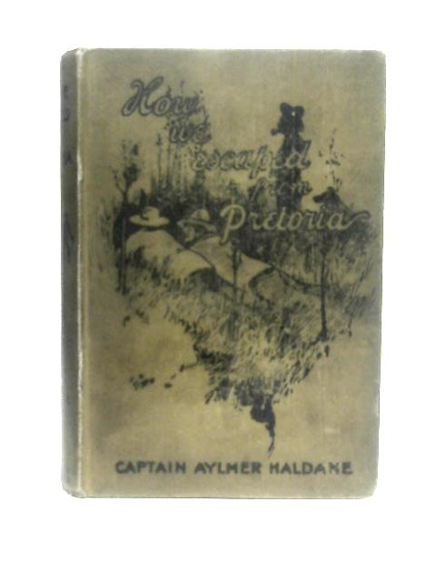 How We Escaped From Pretoria von Captain Aylmer Haldane