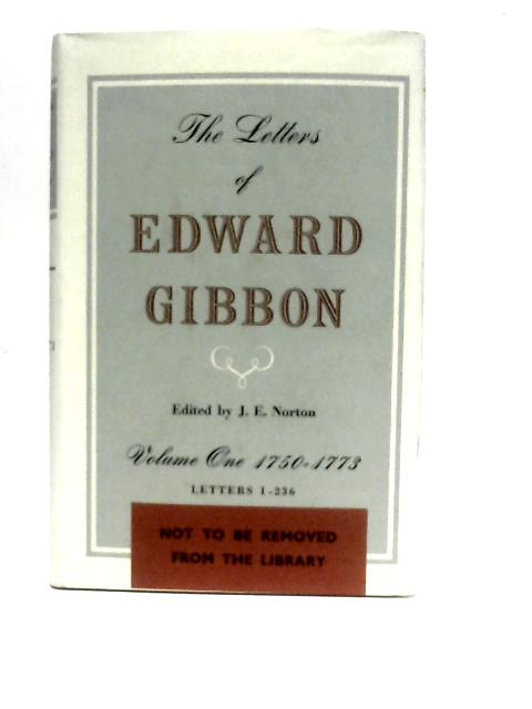 The Letters of Edward Gibbon Volume One 1750-1773 Letters 1-256 By Edward Gibbon