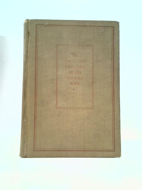 An Outline History of the Great War By G.V.Carey H.S.Scott (Compilers)