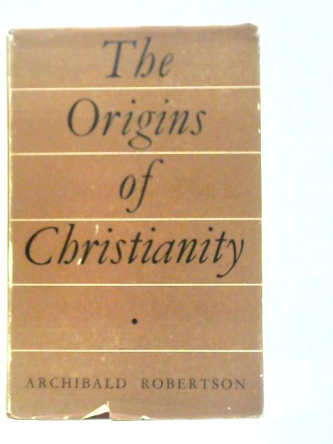 Origins of Christianity By Archibald Robertson