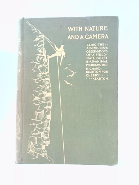 With Nature and a Camera, Being the Adventures and Observations of a Field Naturalist and an Animal Photographer By Richard Kearton