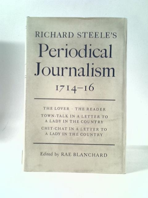 Richard Steele's Periodical Journalism 1714-16 By Rae Blanchard (Ed.)