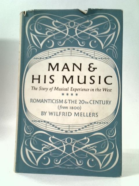 Romanticism And The 20th Century (From 1800) (Man And His Music Series) By Wilfrid Mellers