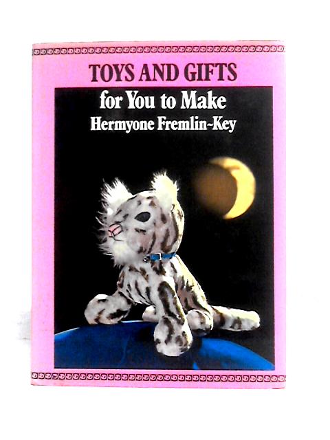 Toys and Gifts for You to Make By Hermyone Fremlin-Key