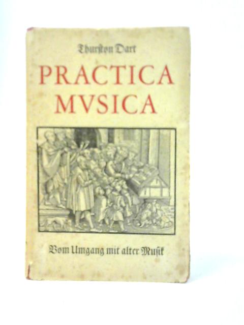 Practica Musica : Vom Umgang mit Alter Musik By Thurston Dart