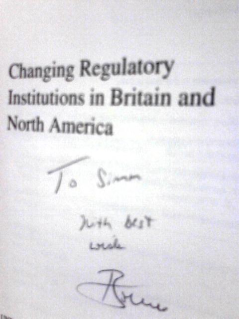 Changing Regulatory Institutions in Britain and North America By Unstated