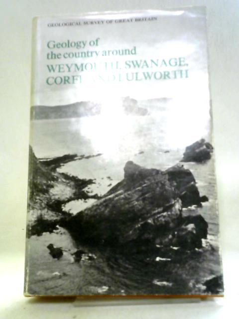 The Geology Of The Country Around Weymouth, Swanage, Corfe & Lulworth By W. J. Arkell