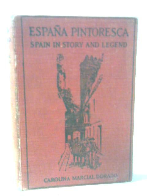 Espana Pintoresca : The Life and Customs of Spain in Story and Legend By Dorado, Carolina Marcial