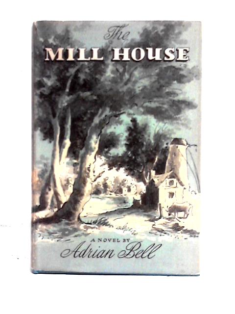 The Mill House: A Novel von Adrian Bell