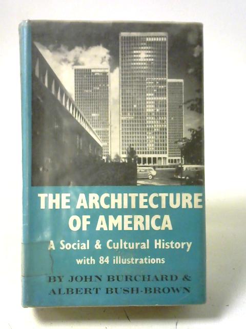 The Architecture of America. A Social and Cultural History. von John Burchard et al