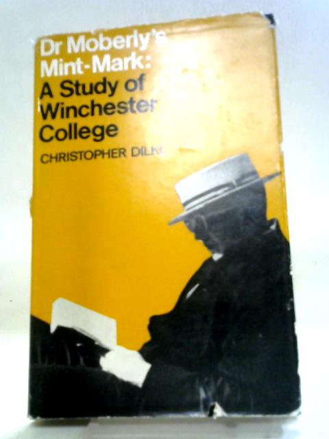 Dr Moberly's Mint-Mark: A Study of Winchester College von Christopher Dilke