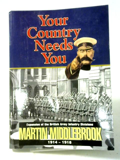 Your Country Needs You!: Expansion of the British Army Infantry Divisions 1914-1918 von Middlebrook, Martin