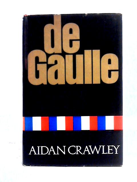 De Gaulle: A Biography By Aidan Crawley