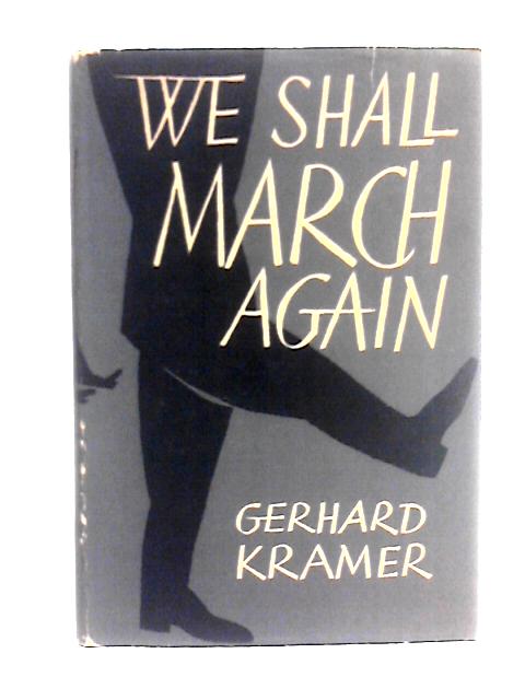 We Shall March Again Translated By Anthony G. Powell. A Novel By Gerhard Kramer