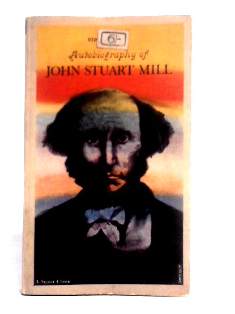 Autobiography of John Stuart Mill (Signet Classics) By John Stuart Mill