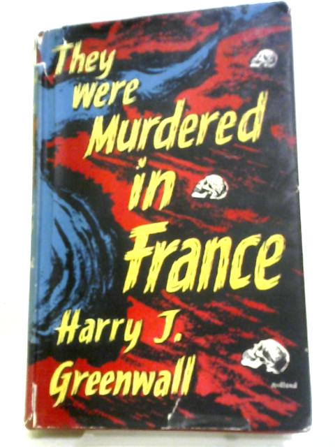 They Were Murdered In France von Harry J. Greenwall