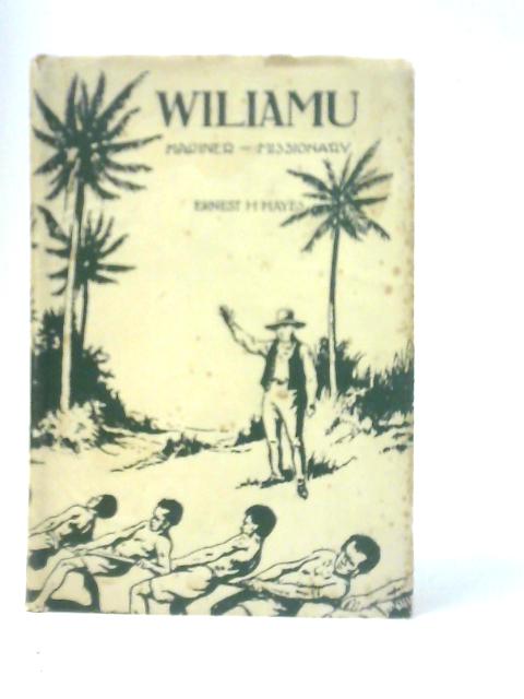 Wiliamu. Mariner - Missionary. The Story Of John Williams By Ernest H.Hayes