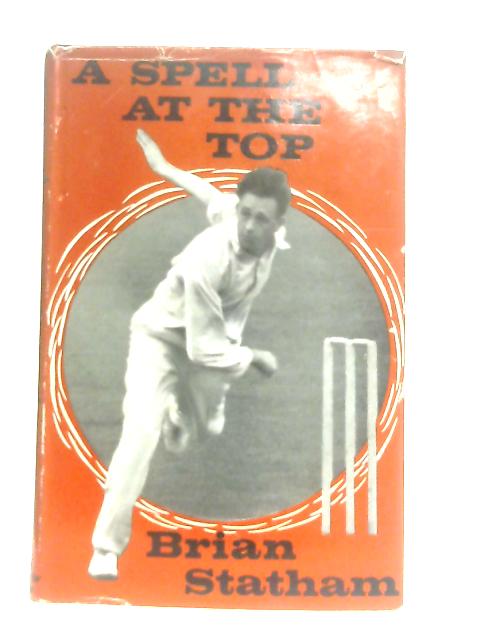 A Spell at the Top: Brian Statham - His Own Story By Brain Statham,  Peter Smith