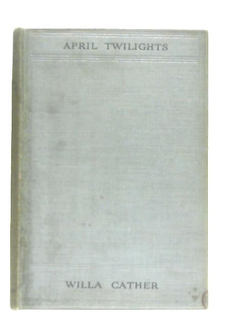 April Twilight and Other Poems By Willa Cather