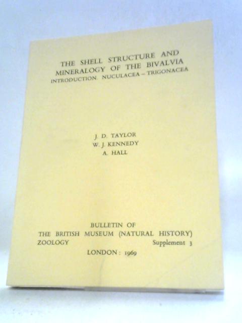 The Shell Structure And Mineralogy Of The Bivalvia, (Bulletin Of The British Museum) By John David Taylor
