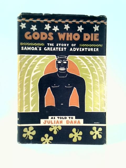 Gods Who Die: The Story of Samoa's Greatest Adventurer By Julian Dana George E.L. Westbrook