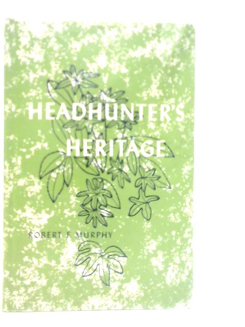 Headhunter's Heritage By Robert F.Murphy