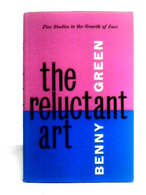 The Reluctant Art: Five Studies In The Growth Of Jazz By Benny Green