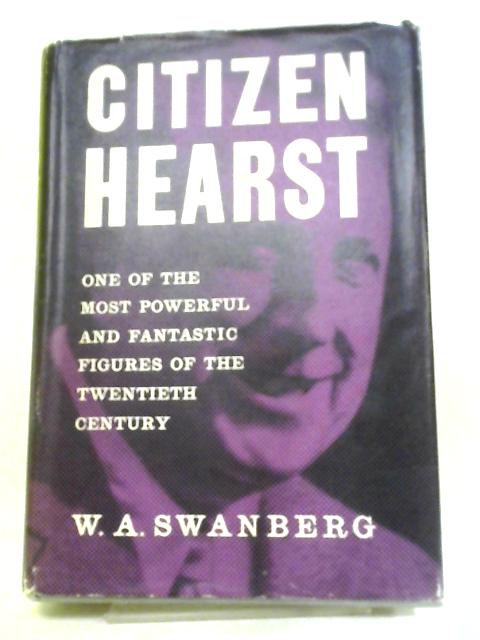 Citizen Hearst: A Biography Of William Randolph Hearst von William A Swanberg