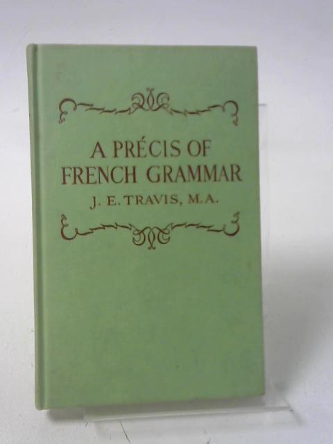 A Precis Of French Grammar By Travis, J. E.