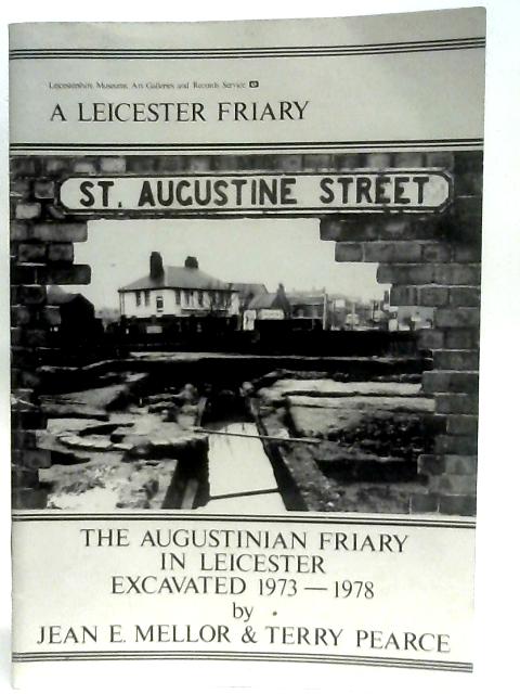 Leicester Friary: Augustinian Friary in Leicester - Excavations, 1973-78 By Jean E. Mellor