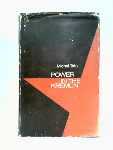 Power In The Kremlin: From Khrushchev's Decline To Collective Leadership By Michel Tatu