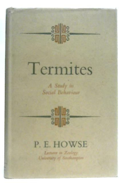 Termites: A study in Social Behaviour By P. E. Howse