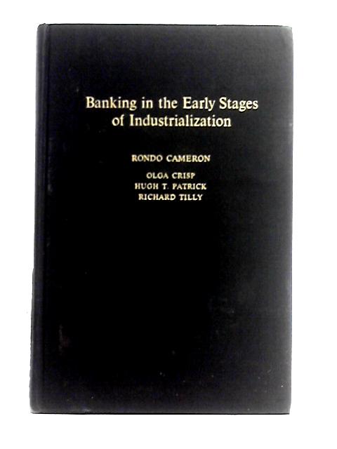 Banking in the Early Stages of Industrialization: A Study in Comparative Economic History By Rondo Cameron