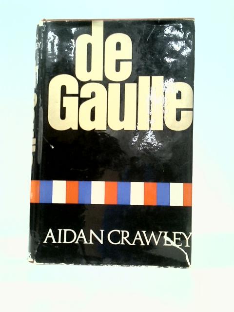 De Gaulle: a Biography By Aidan Crawley