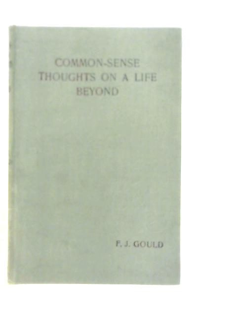 Common-Sense Thoughts on A Life Beyond By Frederick J.Gould