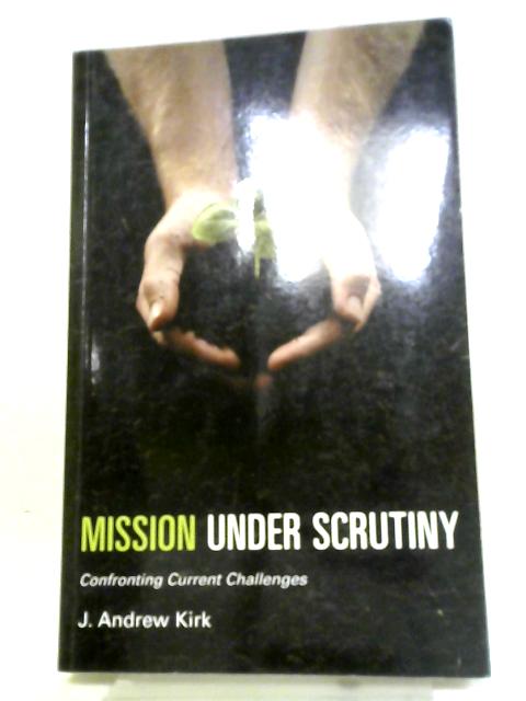 Mission Under Scrutiny: Considering Current Challenges von Andrew J. Kirk