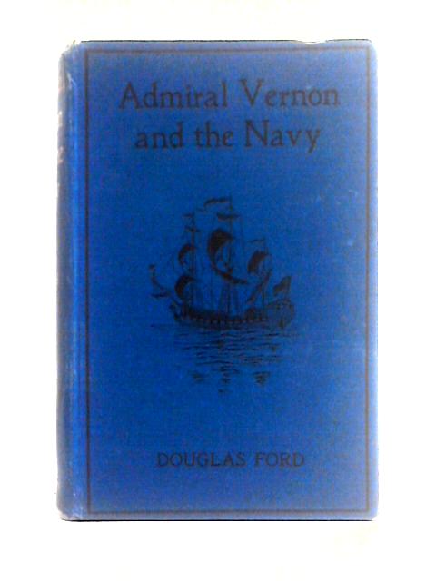 Admiral Vernon And The Navy A Memoir And Vindication von Douglas Ford