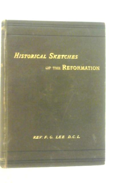 Historical Sketches of the Reformation By Frederick George Lee