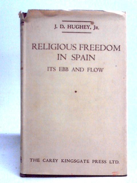 Religious Freedom in Spain; Its Ebb and Flow By John David Hughey