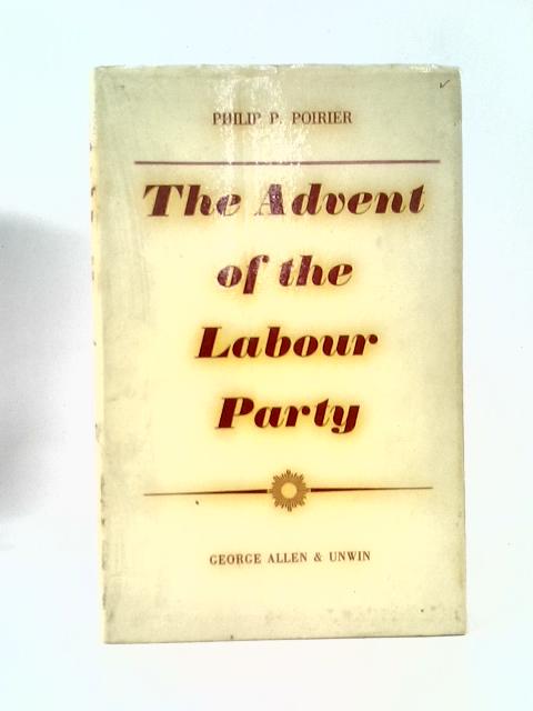 The Advent of the Labour Party von Philip P.Poirier