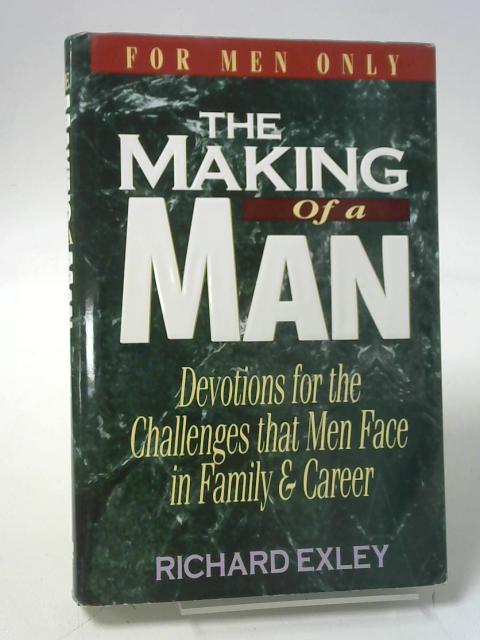 The Making of a Man: Devotions for the Challenges That Men Face in Family and Career By Richard Exley